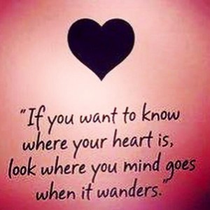 Hvis du ønsker å vite hvor hjertet ditt er, se hvor tankene går når de vandrer!